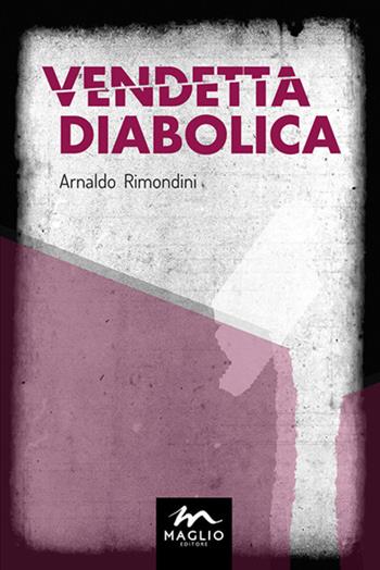 Vendetta diabolica - Arnaldo Rimondini - Libro Maglio Editore 2019, I narratori | Libraccio.it