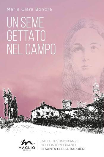 Un seme gettato nel campo. Dalle testimonianze dei contemporanei di Santa Clelia Barbieri. Nuova ediz. - Maria Clara Bonora - Libro Maglio Editore 2020 | Libraccio.it