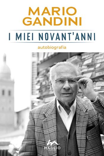 I miei novant'anni. Autobiografia - Mario Gandini - Libro Maglio Editore 2020, Le braci | Libraccio.it