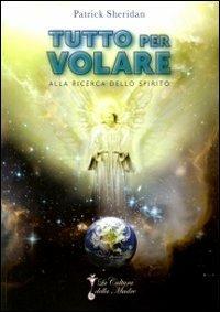 Tutto per volare. Alla ricerca dello spirito - Patrick Sheridan - Libro La Cultura della Madre 2014 | Libraccio.it