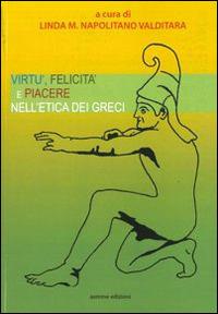 Virtù felicità e piacere nell'etica dei greci  - Libro Aemme 2014 | Libraccio.it