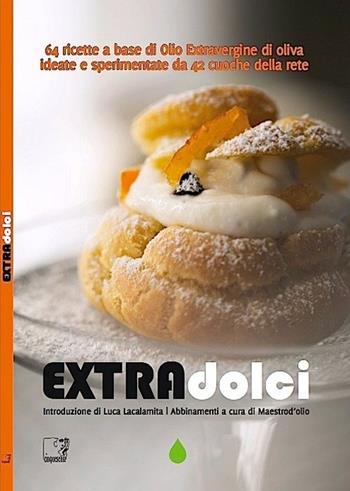 Extradolci. 64 ricette a base di olio extravergine d'oliva ideate e sperimentate da 42 cuoche della rete  - Libro Cinquesensi 2013, Extraricette | Libraccio.it