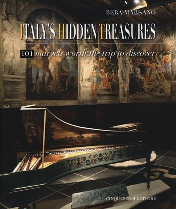 Italy's hidden treasures. 101 marvels worth the trip to discover. Ediz. illustrata. Vol. 1 - Beba Marsano - Libro Cinquesensi 2016, Guide GourmArt | Libraccio.it