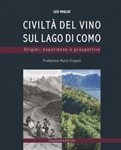 Civiltà del vino sul lago di Como. Origini, esperienze, prospettive. Ediz. a colori