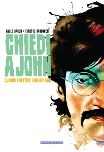 Chiedi a John. Quando i Beatles persero Paul - Paolo Baron, E. Carbonetti - Libro 80144 Edizioni 2019 | Libraccio.it