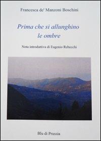 Prima che si allunghino le ombre - Francesca De Manzoni Boschini - Libro Blu di Prussia 2011, Unicum | Libraccio.it