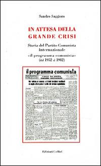 In attesa della grande crisi. Storia del Partito Comunista Internazionale «il programma comunista» (dal 1952 al 1982) - Sandro Saggioro - Libro Colibrì Edizioni 2014 | Libraccio.it