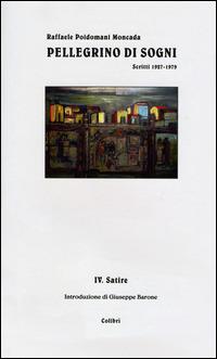 Pellegrino di sogni. Scritti 1937-1979. Vol. 4: Satire - Raffaele Poidomani Moncada - Libro Colibrì Edizioni 2015 | Libraccio.it
