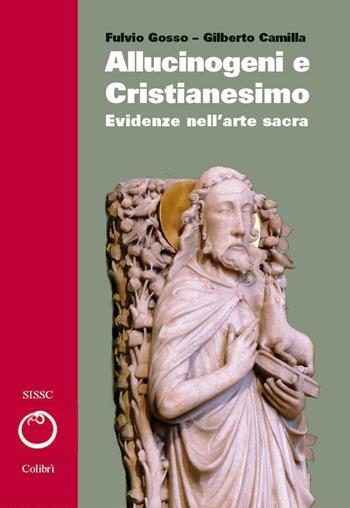 Allucinogeni e cristianesimo. Evidenze nell'arte sacra. Vol. 2 - Fulvio Gosso, Gilberto Camilla - Libro Colibrì Edizioni 2016 | Libraccio.it