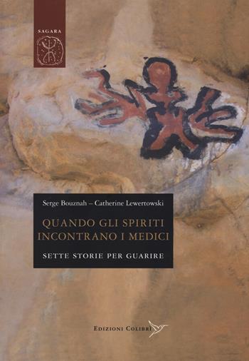 Quando gli spiriti incontrano i medici. Sette storie per guarire - Serge Bouznah, Catherine Lewertowski - Libro Colibrì Edizioni 2019, Sagara | Libraccio.it