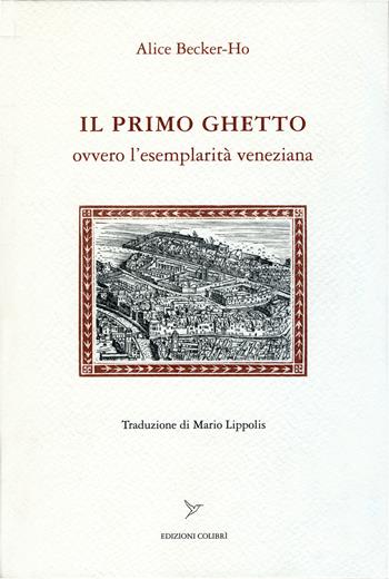 Il primo ghetto ovvero l'esemplarità veneziana - Alice Becker-Ho - Libro Colibrì Edizioni 2018 | Libraccio.it