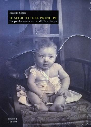 Il segreto del principe. La perla mancante all'Ermitage - Ernesto Solari - Libro Colibrì Edizioni 2018 | Libraccio.it