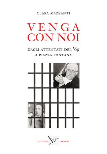 Venga con noi. Dagli attentati del ’69 a piazza Fontana - Clara Mazzanti - Libro Colibrì Edizioni 2019 | Libraccio.it