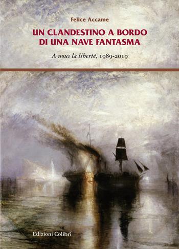 Un clandestino a bordo di una nave fantasma. A nous la liberté, 1989-2019 - Felice Accame - Libro Colibrì Edizioni 2020 | Libraccio.it