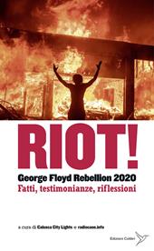 Riot! George Floyd rebellion 2020. Fatti, testimonianze e riflessioni