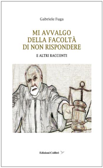 Mi avvalgo della facolta' di non rispondere. E altri racconti - Gabriele Fuga - Libro Colibrì Edizioni 2021 | Libraccio.it