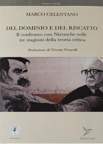 Del dominio e del riscatto. Il confronto con Nietzsche nelle tre stagioni della teoria critica - Marco Celentano - Libro Colibrì Edizioni 2022 | Libraccio.it