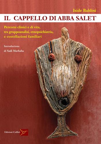 Il cappello di Abba Salet. Percorsi clinici e di vita, tra gruppoanalisi, etnopsichiatria e costellazioni familiari - Iside Baldini - Libro Colibrì Edizioni 2022 | Libraccio.it
