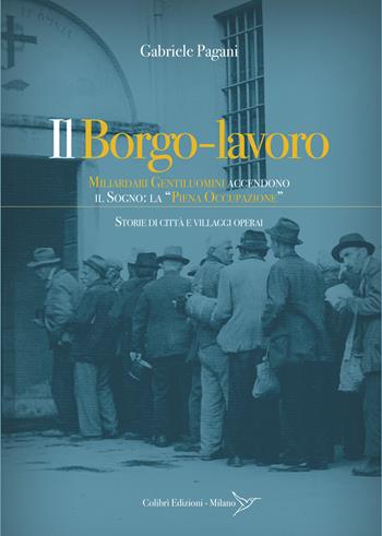 Il borgo-lavoro. Miliardari gentiluomini accendono il sogno: la "piena occupazione" - Gabriele Pagani - Libro Colibrì Edizioni 2022 | Libraccio.it