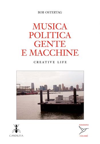 Musica politica gente e macchine. Creative life - Bob Ostertag - Libro Colibrì Edizioni 2025 | Libraccio.it