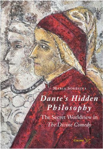 Dante’s Hidden Philosophy. The Secret Worldview in the Divine Comedy - Maria Soresina - Libro Colibrì Edizioni 2023 | Libraccio.it