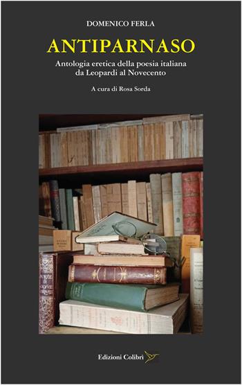 Antiparnaso. Antologia eretica della poesia italiana da Leopardi al Novecento - Domenico Ferla - Libro Colibrì Edizioni 2024 | Libraccio.it