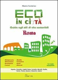 Eco in città Roma. Guida agli stili di vita sostenibili - Marzia Fiordaliso, Massimiliano Pontillo - Libro L'Aurora 2011 | Libraccio.it