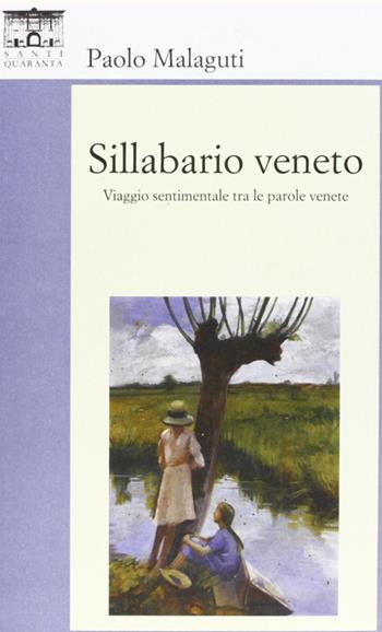 Sillabario veneto. Viaggio sentimentale tra parole venete - Paolo Malaguti - Libro Santi Quaranta 2016 | Libraccio.it