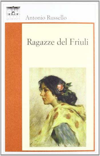 Ragazze del Friuli - Antonio Russello - Libro Santi Quaranta 2012, Il rosone. Invenzione | Libraccio.it