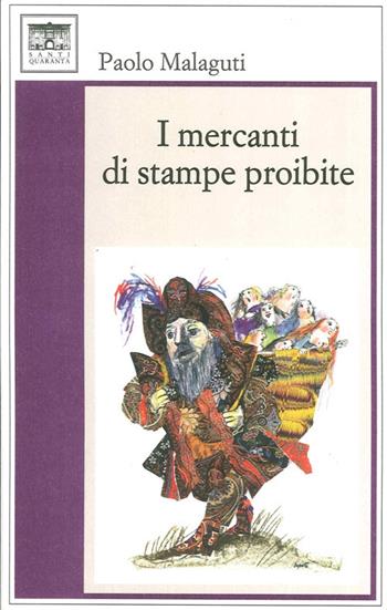 I mercanti di stampe proibite - Paolo Malaguti - Libro Santi Quaranta 2013 | Libraccio.it
