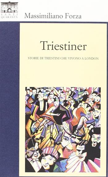 Triestiner. Storie di triestini che vivono a London - Massimiliano Forza - Libro Santi Quaranta 2013 | Libraccio.it