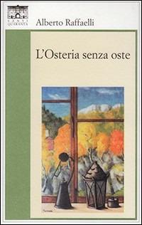 L'Osteria senza oste - Alberto Raffaelli - Libro Santi Quaranta 2013 | Libraccio.it