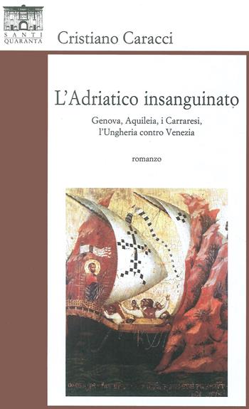 L'Adriatico insanguinato. Genova, Aquileia, i carraresi, l'Ungheria contro vVzia - Cristiano Caracci - Libro Santi Quaranta 2014 | Libraccio.it