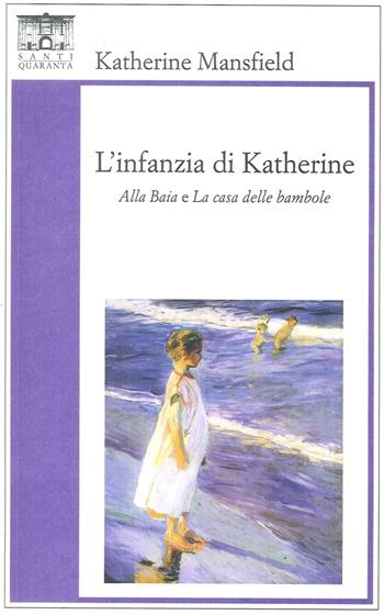 L'infanzia di Katherine. «Alla baia» e «La casa delle bambole» - Katherine Mansfield - Libro Santi Quaranta 2016, Il rosone. Invenzione | Libraccio.it