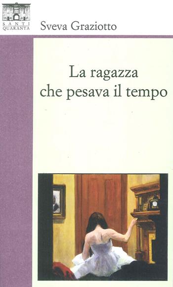 La ragazza che pesava il tempo  - Libro Santi Quaranta 2017 | Libraccio.it