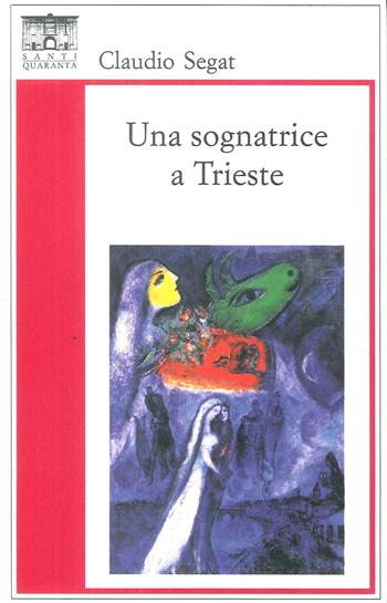 Una sognatrice a Trieste - Claudio Segat - Libro Santi Quaranta 2017, Il rosone. Invenzione | Libraccio.it