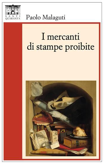 I mercanti di stampe proibite - Paolo Malaguti - Libro Santi Quaranta 2022, Il rosone. Invenzione | Libraccio.it