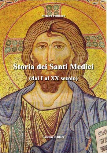 Storia dei Santi Medici. Dal I al XX secolo - Stefano Pellicanò - Libro Calzone Editore 2010 | Libraccio.it