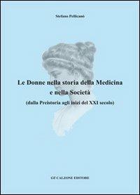 Le donne nella storia della medicina e nella società dalla preistoria agli inizi del XXI secolo - Stefano Pellicanò - Libro Calzone Editore 2011 | Libraccio.it