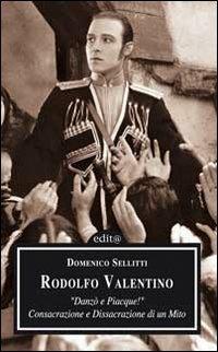 Rodolfo Valentino. Danzò e piacque! Consacrazione e dissacrazione di un mito - Domenico Sellitti - Libro Edita Casa Editrice & Libraria 2006, Storia locale | Libraccio.it