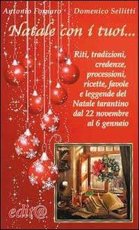 Natale con i tuoi... Riti, tradizioni, credenze, processioni, ricette, favole e leggende del Natale tarantino dal 22 novembre al 6 gennaio - Domenico Sellitti, Antonio Fornaro - Libro Edita Casa Editrice & Libraria 2010, Tradizioni & folklore | Libraccio.it