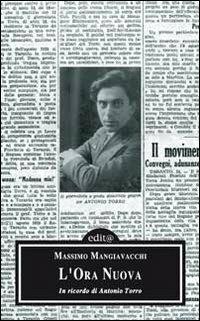 L' ora nuova. In ricordo di Antonio Torro - Massimo Mangiavacchi - Libro Edita Casa Editrice & Libraria 2011, Storia locale | Libraccio.it