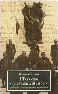 I tarantini scrivevano a Mussolini. Il fascismo a Taranto nelle lettere inviate al duce - Domenico Sellitti - Libro Edita Casa Editrice & Libraria 2004, Storia locale | Libraccio.it