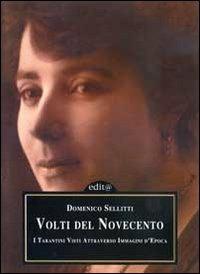 Volti del Novecento. I tarantini visti attraverso immagini d'epoca - Domenico Sellitti - Libro Edita Casa Editrice & Libraria 2003, Illustrati | Libraccio.it