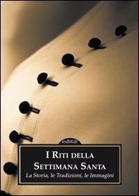 I riti della settimana santa. La storia, le tradizioni, le immagini  - Libro Edita Casa Editrice & Libraria 2011, Tradizioni & folklore | Libraccio.it