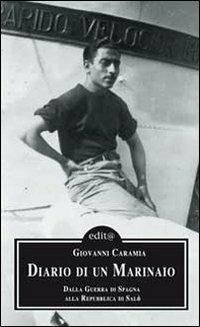 Diario di un marinaio. Dalla guerra di Spagna alla Repubblica di Salò - Giovanni Caramia - Libro Edita Casa Editrice & Libraria 2011, Storia | Libraccio.it