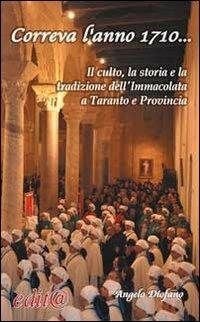Correva l'anno 1710... Il culto, la storia e la tradzione dell'Immacolata a Taranto e nella provincia dello Jonio - Angelo Diofano - Libro Edita Casa Editrice & Libraria 2011, Tradizioni & folklore | Libraccio.it