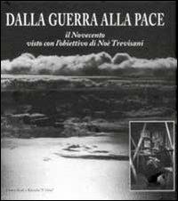 Dalla guerra alla pace. Il Novecento visto con l'obiettivo di Noè Trevisani  - Libro Edita Casa Editrice & Libraria 2011, Illustrati | Libraccio.it