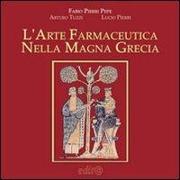 L' arte farmaceutica nella Magna Grecia - Fabio Pierri Pepe, Lucio Pierri, Arturo Tuzzi - Libro Edita Casa Editrice & Libraria 2011, Studi e approfondimenti scientifici | Libraccio.it