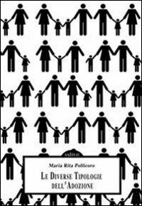 Le diverse tipologie dell'adozione - M. Rita Pollicoro - Libro Edita Casa Editrice & Libraria 2011, Cultura & società | Libraccio.it